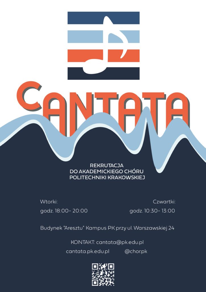 Plakat dotyczący naboru do Chóru. Tło białe u góry, granatowe u dołu. Przez środek poprowadzony błękitny pasek, w kształcie fali. Na górze plakatu logo Chóru, poniżej napis CANTATA, jeszcze niżej napisy: "Rekrutacja do Akademickiego Chóru Politechniki Krakowskiej. Wtorki: godz. 18:00-20:00 Czwartki: godz. 10:30-13.00. Budynek "Aresztu" Kampus PK przy ul. Warszawskiej 24 Kontakt: cantata@pk.edu.pl cantata.pk.edu.pl @chor.pk" Na samym dole kod QR