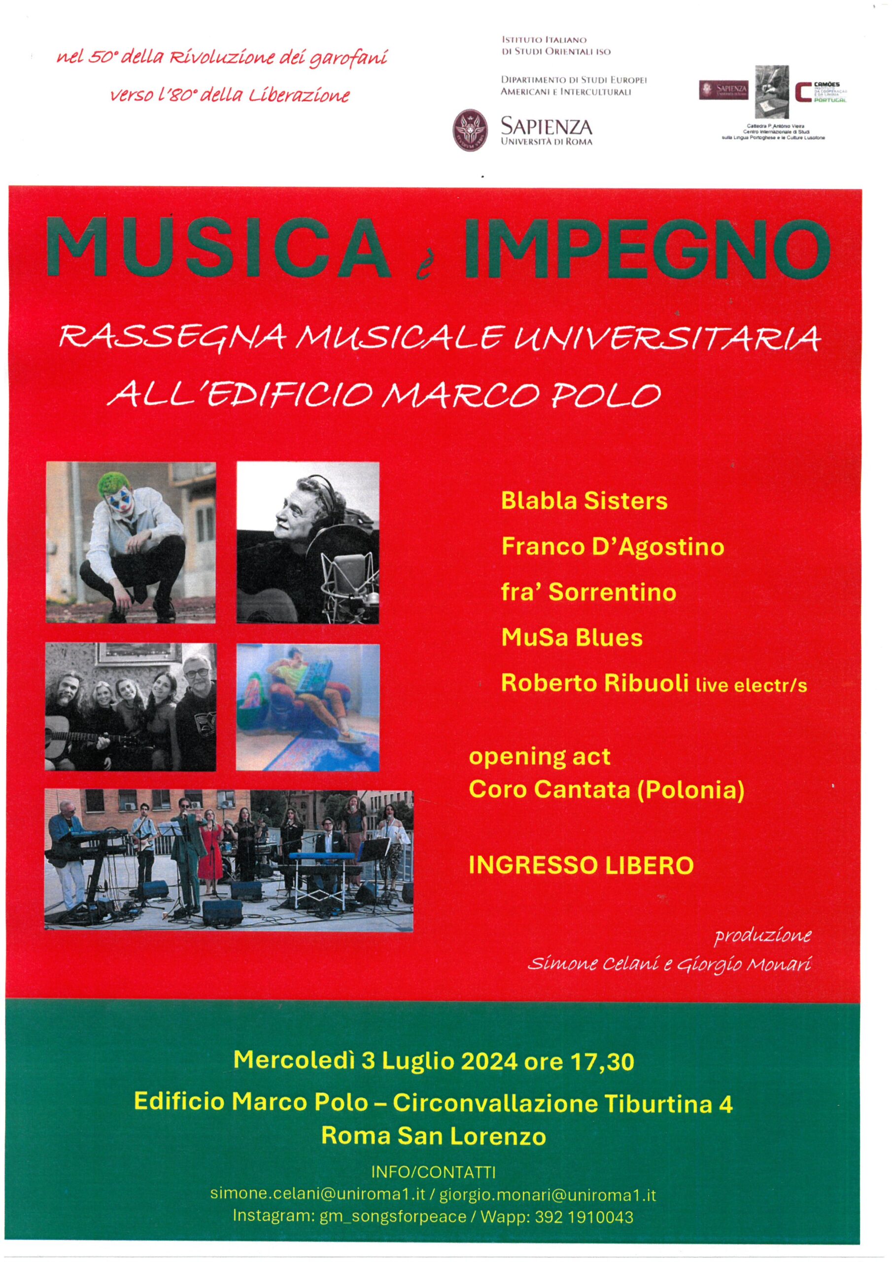 Plakat dotyczący koncertu, w którym Chór brał udział we Włoszech, na Uniwersytecie Sapienza. U góry biały pasek, na nim tekst po lewej stronie: "nel 50 della Rivoluzione dei garofani verso l'80 della Liberazione". Tekst na środku: "INSTITUTO ITALIANO DI STUDI ORIENTALI ISO DIPARTIMENTO DI STUDI EUROPEI AMERICANI E INTERCULTURALI" oraz logo uniwersytetu z napisem: "SAPIENZA UNIVERSITA DI ROMA". Po prawej stronie trzy inne loga, bardzo małe. Środkowa część plakatu: czerwone tło. Zielony duży napis: "MUSICA & IMPEGNO". Poniżej biały napis: "RASSEGNA MUSICALE UNIVERSITARIA ALL'EDIFICIO MARCO POLO". Poniżej po lewej zdjęcia występujących artystów, po prawej żółte napisy informujące o występujących artystach: "Blabla Sisters Franco D'Agostino fra' Sorrentino MuSa Blues Roberto Ribuoli live electr/s opening act Coro Cantata (Polonia) INGRESSO LIBERO". Poniżerj białe napisy: "produzione Simone Celani e Giorgio Monari". Na dole plakatu zielony pasek, na nim żółte napisy: "Mercoledi 3 Luglio 2024 ore 17,30 Edificio Marco Polo - Circonvallazione Tiburtina 4 Roma San Lorenzo INFO / CONTATTI simone.celani@uniroma1.it / giorgio.monari@uniroma1.it Instagram: gm_songsforpeace / Wapp: 392 1910043".