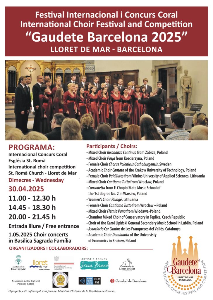 Plakat festiwalu. Górna część wypełniona bordowym tłem, na nim białe napisy: "Festival Internacional i Concurs Coral International Choir Festival and Competition "Gaudete Barcelona 2025" LLORET DE MAR - BARCELONA". Środkowa część plakatu to zdjęcie śpiewającego chóru (nie "Cantaty") kościele St. Roma w Lloret de Mar. Dolna połowa plakatu to bordowe lub czarne napisy na białym tle. Tekst po lewej: "PROGRAMA: Internacional Concurs Coral Eglesia St. Roma International choir competition St. Roma Church - Lloret de Mar Dimecres - Wednesday 30.04.2025 11.00 - 12.30 h 14.45 - 18.30 h 20.00 - 21.45 h Entrada lliure / Free entrance 1.05.2025 Choir concerts in Basilica Sagrada Familia". Po prawej jest wyszczególnionych 14 występujących chórów. Na samym dole plakatu jest bordowy napis: "ORGANITZADORS I COL-LABORADORS:", następnie są loga 9 organizacji. Jeszcze niżej mały napis: "El projecte esta cofinancat sota fons del Ministeri d'Exterior de la Republica de Polonia." W prawym dolnym rogu znajduje się logo festiwalu.