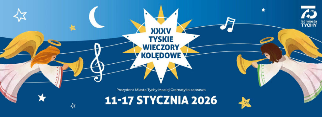 Plakat XXXV Tyskich Wieczorów Kolędowych. Plakat poziomy, w nie standardowych proporcjach wysokości do szerokości. Tło u góry niebieskie, niżej do samego dołu granatowe. Po prawej i lewej stronie plakatu grafiki aniołków w białych sukienkach grających na trąbkach. Lewy aniołek ma blond włosy, prawy brązowe. W tle trzy linie nasuwające skojarzenie z pięciolinią, na nich narysowany klucz wiolinowy. Również w tle kilka gwiazdek białych i żółtych oraz biały sierp księżyca. W prawym górnym rogu plakatu logo: "75 lat miasta TYCHY". Na środku plakatu biała gwiazda z ramionami białymi i żółtymi, z białą obręczą, na jej środku granatowy napis: "XXXV TYSKIE WIECZORY KOLĘDOWE". Poniżej, na dole plakatu białe napisy: "Prezydent Miasta Tychy Maciej Gramatyka zaprasza 11-17 STYCZNIA 2026".